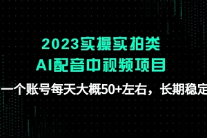 2023实操实拍类AI配音中视频项目，一个账号每天大概50+左右，长期稳定