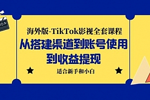 海外版-TikTok影视全套课程：从搭建渠道到账号使用到收益提现 小白可操作